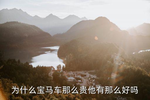宝马时尚型为什么贵，为什么宝马车那么贵他有那么好吗