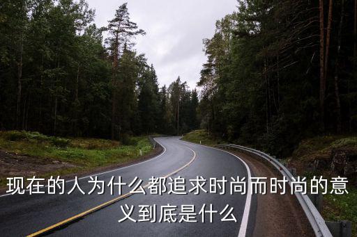 现在的人为什么都追求时尚而时尚的意义到底是什么