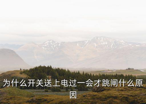 为什么开一段时间才跳闸，为什么开关送上电过一会才跳闸什么原因
