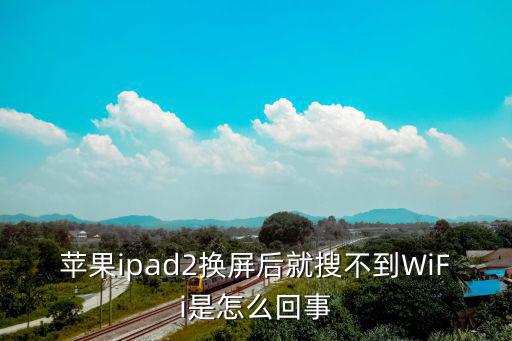 苹果ipad2换屏后就搜不到WiFi是怎么回事