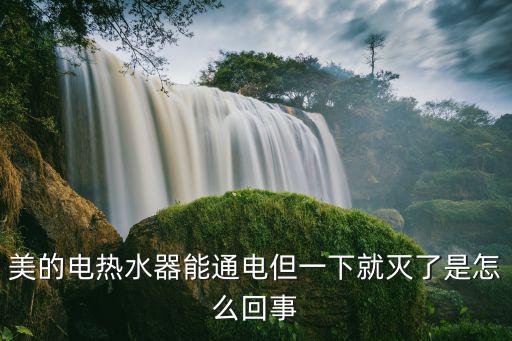 美的电热水器能通电但一下就灭了是怎么回事