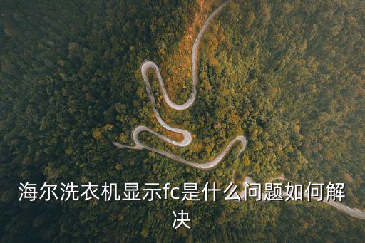 海尔洗衣机显视f c是什么问题，海尔洗衣机显示fc是什么故障