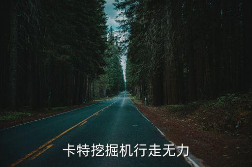 卡特挖掘机行走无力