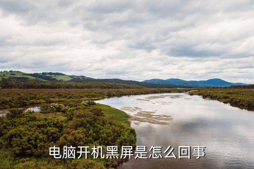 为什么电脑启动时黑屏，电脑启动时黑屏的原因
