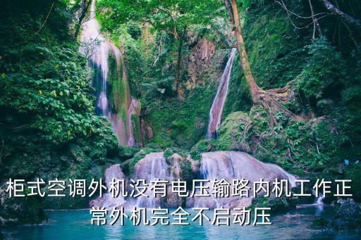 柜式空调外机没有电压输路内机工作正常外机完全不启动压