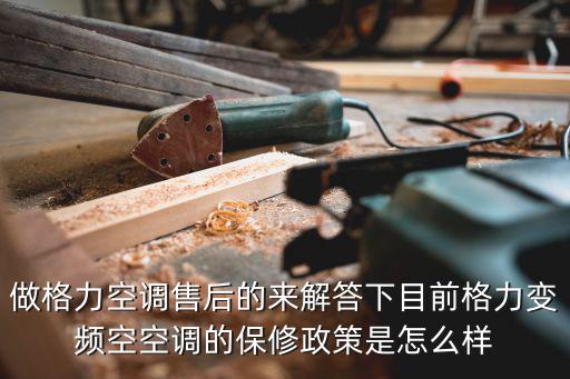 做格力空调售后的来解答下目前格力变频空空调的保修政策是怎么样