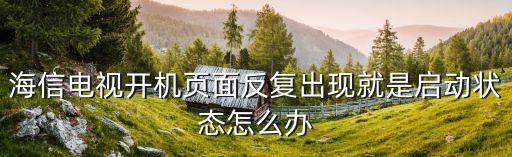 海信电视开机页面反复出现就是启动状态怎么办