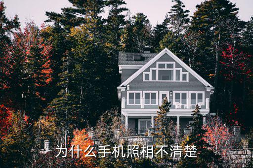 手机为什么拍照不清楚了，为什么手机照相不清楚
