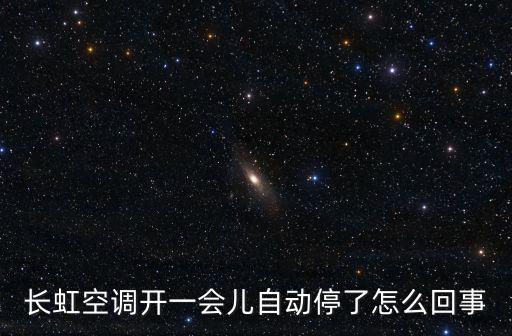 长虹空调开一会儿自动停了怎么回事