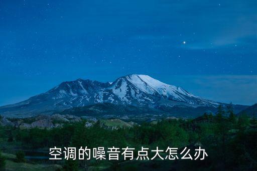 为什么空调运行有噪音大，为什么我家的空调会发出嗡嗡的声音