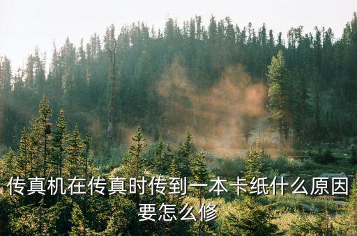 传真机在传真时传到一本卡纸什么原因要怎么修