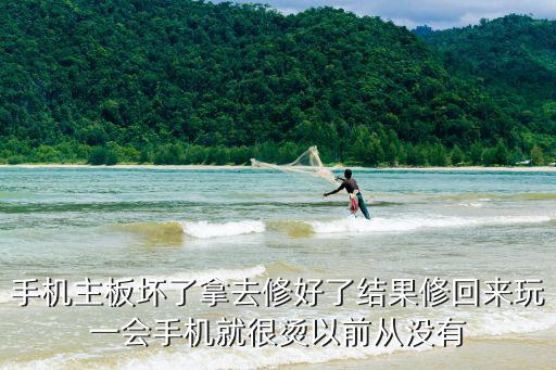 手机主板坏了拿去修好了结果修回来玩一会手机就很烫以前从没有