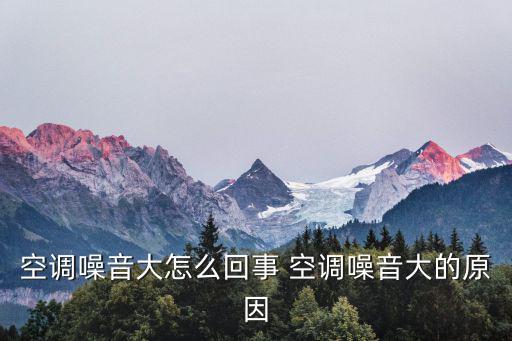 空调噪音大为什么，空调燥音大是怎么回事