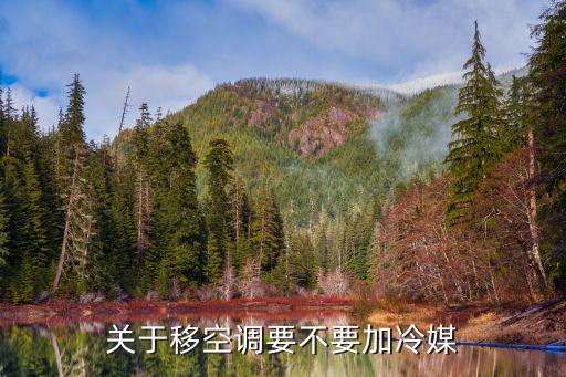 关于移空调要不要加冷媒