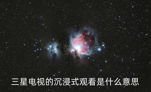三星电视的沉浸式观看是什么意思