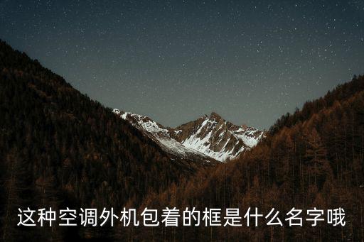 这种空调外机包着的框是什么名字哦