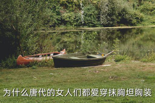 为什么唐代的女人们都爱穿抹胸坦胸装