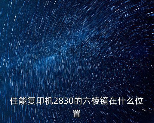 什么是打印机六棱镜，佳能复印机2830的六棱镜在什么位置