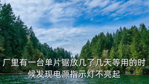 厂里有一台单片锯放几了几天等用的时候发现电源指示灯不亮起