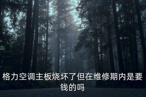格力空调主板烧坏了但在维修期内是要钱的吗