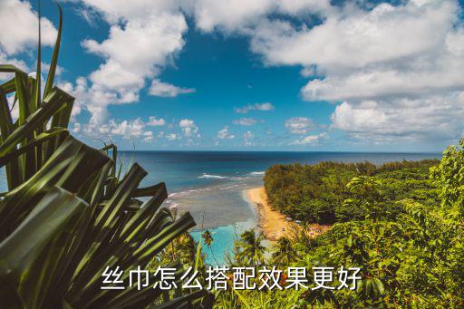 丝巾怎么搭配效果更好