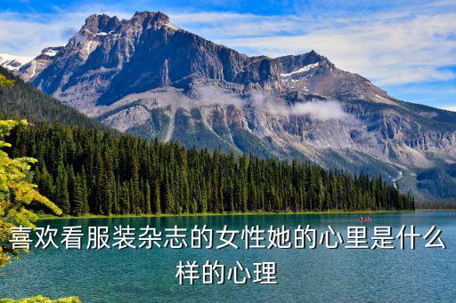 为什么喜欢看时尚杂志，喜欢看服装杂志的女性她的心里是什么样的心理