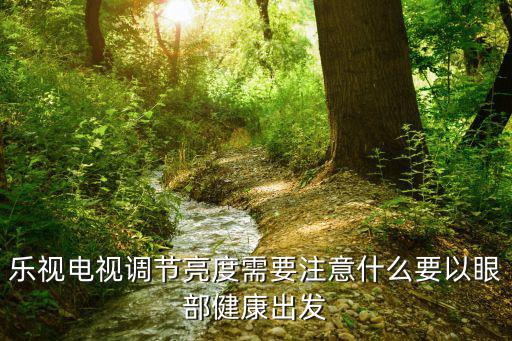 乐视电视调节亮度需要注意什么要以眼部健康出发
