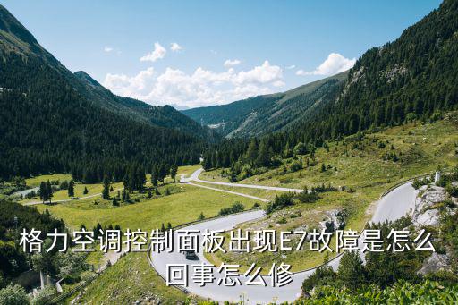 格力空调显示e7是什么意思，格力空调控制面板出现E7故障是怎么回事怎么修