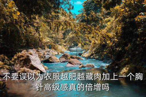 不要误以为衣服越肥越藏肉加上一个胸针高级感真的倍增吗