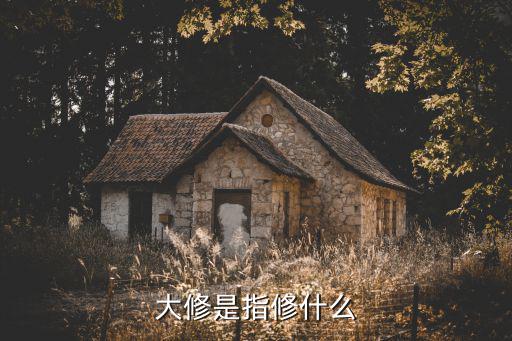 什么是汽车大修，大修是指修什么