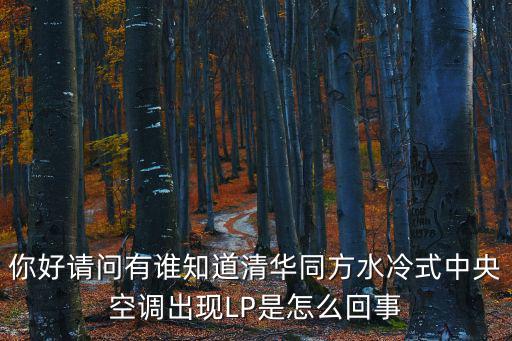 格力LP什么意思，你好请问有谁知道清华同方水冷式中央空调出现LP是怎么回事