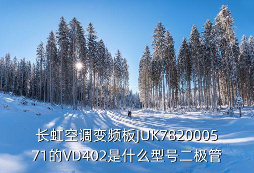 长虹空调变频板JUK782000571的VD402是什么型号二极管