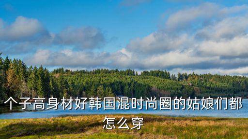 个子高身材好韩国混时尚圈的姑娘们都怎么穿