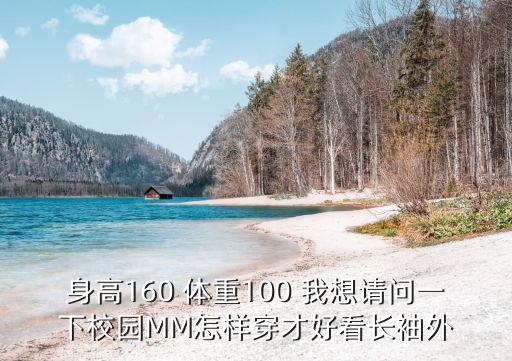 身高160 体重100 我想请问一下校园MM怎样穿才好看长袖外