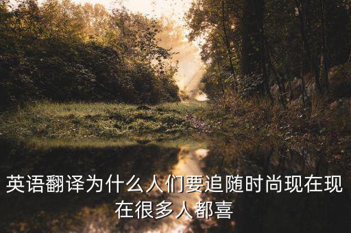 英语翻译为什么人们要追随时尚现在现在很多人都喜
