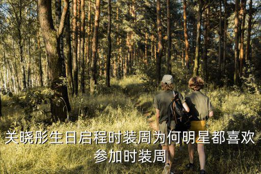 关晓彤生日启程时装周为何明星都喜欢参加时装周