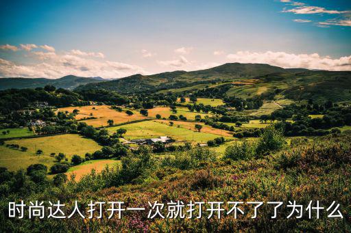 时尚达人打开一次就打开不了了为什么