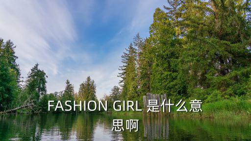 FASHION GIRL 是什么意思啊