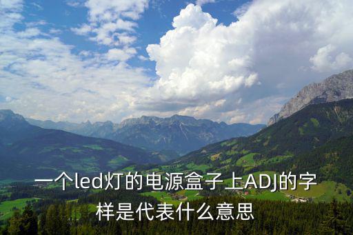 一个led灯的电源盒子上ADJ的字样是代表什么意思