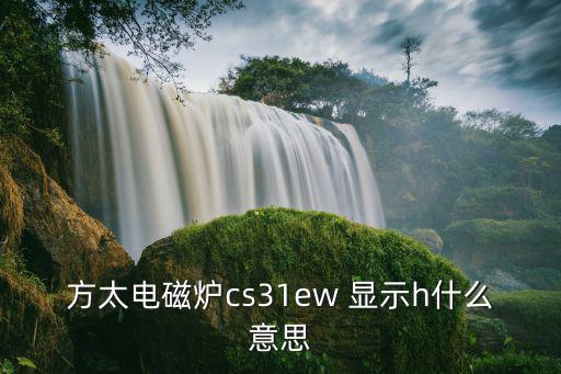 电磁炉显示h什么意思，方太电磁炉cs31ew 显示h什么意思