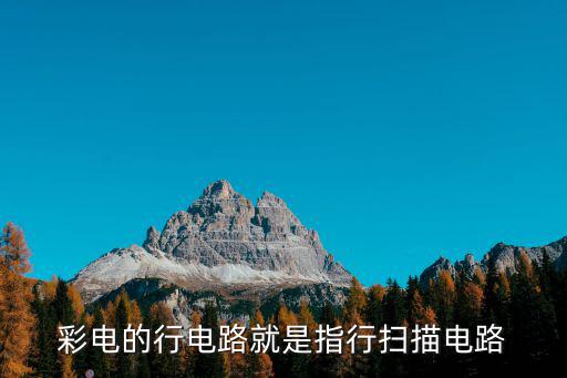 彩电的行电路就是指行扫描电路