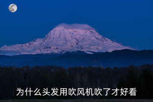 为什么头发用吹风机吹了才好看