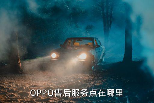 朝阳区oppo售后服务在哪里，长春市OPPO售后服务电话