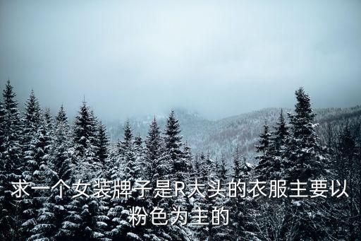 求一个女装牌子是R大头的衣服主要以粉色为主的