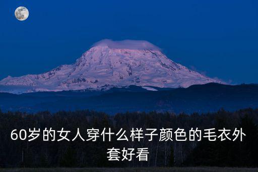 60岁的女人穿什么样子颜色的毛衣外套好看