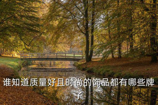 谁知道质量好且时尚的饰品都有哪些牌子
