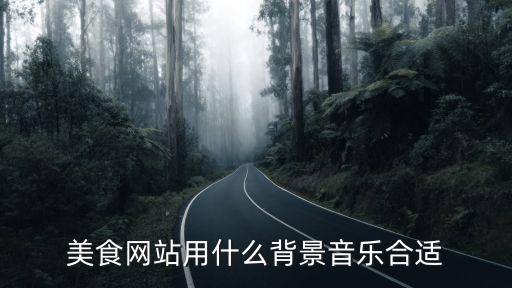 时尚美食的背景音乐是什么，美食网站用什么背景音乐合适