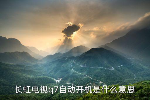 什么电视支持定时开机，长虹电视q7自动开机是什么意思