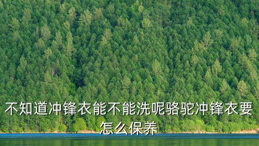 不知道冲锋衣能不能洗呢骆驼冲锋衣要怎么保养