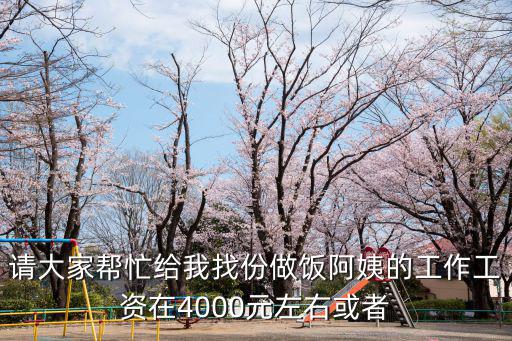请大家帮忙给我找份做饭阿姨的工作工资在4000元左右或者